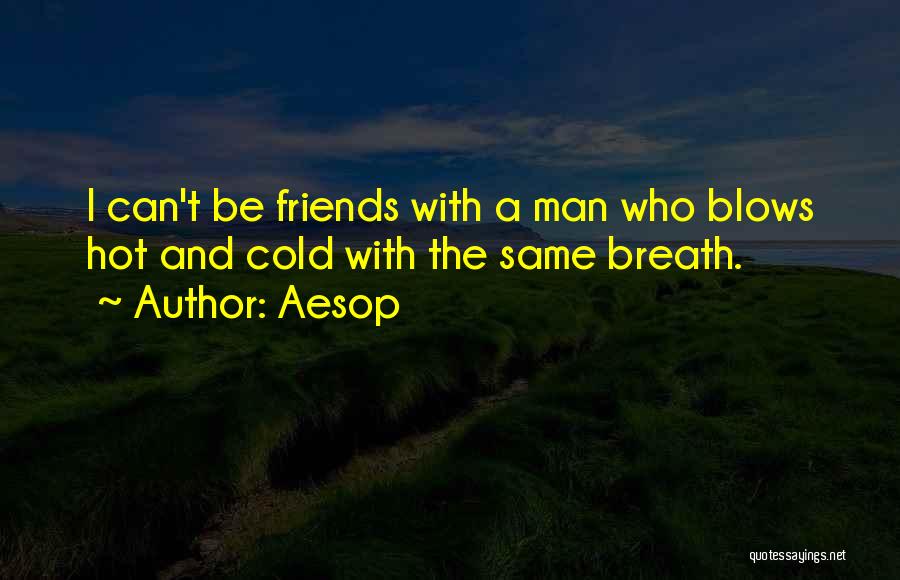 Aesop Quotes: I Can't Be Friends With A Man Who Blows Hot And Cold With The Same Breath.