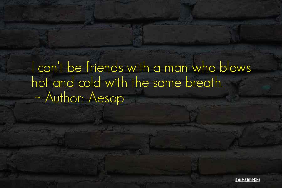 Aesop Quotes: I Can't Be Friends With A Man Who Blows Hot And Cold With The Same Breath.