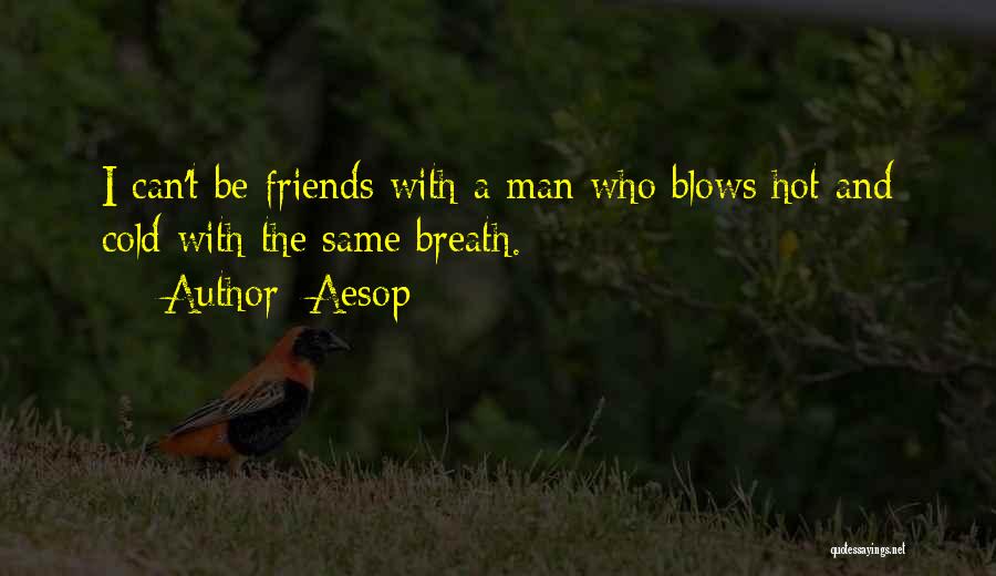 Aesop Quotes: I Can't Be Friends With A Man Who Blows Hot And Cold With The Same Breath.