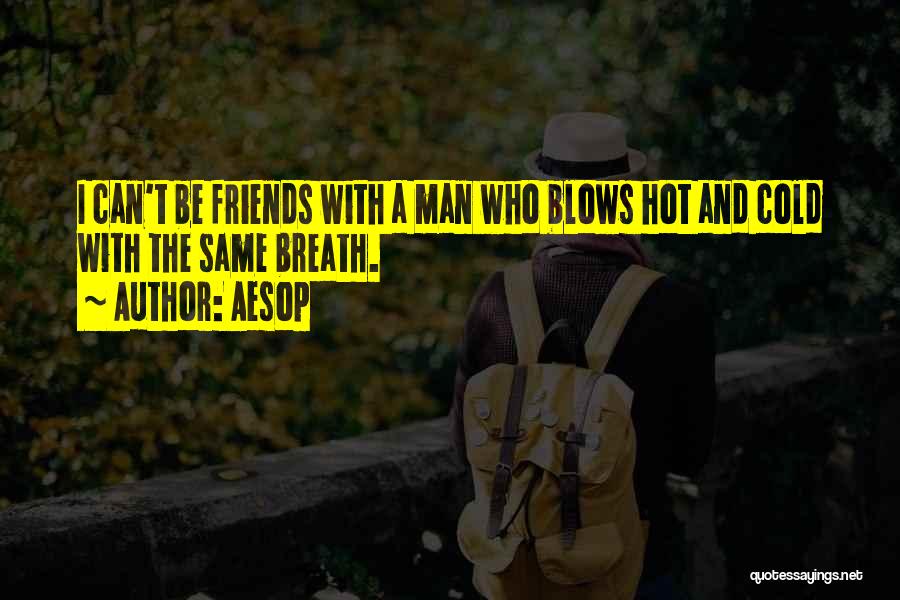 Aesop Quotes: I Can't Be Friends With A Man Who Blows Hot And Cold With The Same Breath.