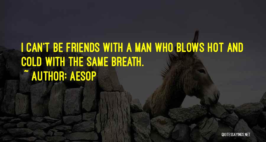 Aesop Quotes: I Can't Be Friends With A Man Who Blows Hot And Cold With The Same Breath.