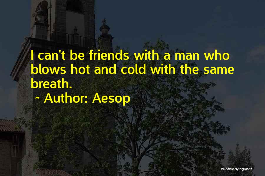 Aesop Quotes: I Can't Be Friends With A Man Who Blows Hot And Cold With The Same Breath.