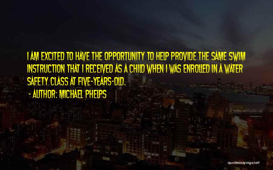 Michael Phelps Quotes: I Am Excited To Have The Opportunity To Help Provide The Same Swim Instruction That I Received As A Child