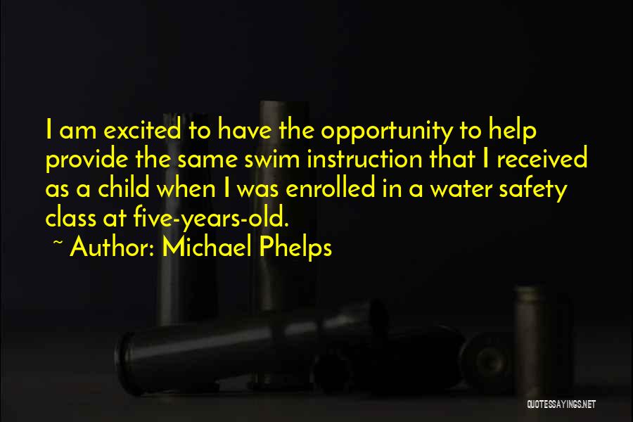 Michael Phelps Quotes: I Am Excited To Have The Opportunity To Help Provide The Same Swim Instruction That I Received As A Child