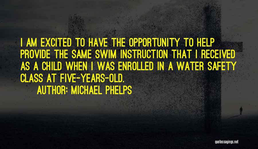 Michael Phelps Quotes: I Am Excited To Have The Opportunity To Help Provide The Same Swim Instruction That I Received As A Child