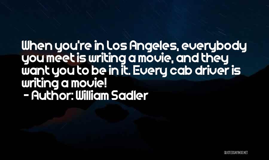 William Sadler Quotes: When You're In Los Angeles, Everybody You Meet Is Writing A Movie, And They Want You To Be In It.