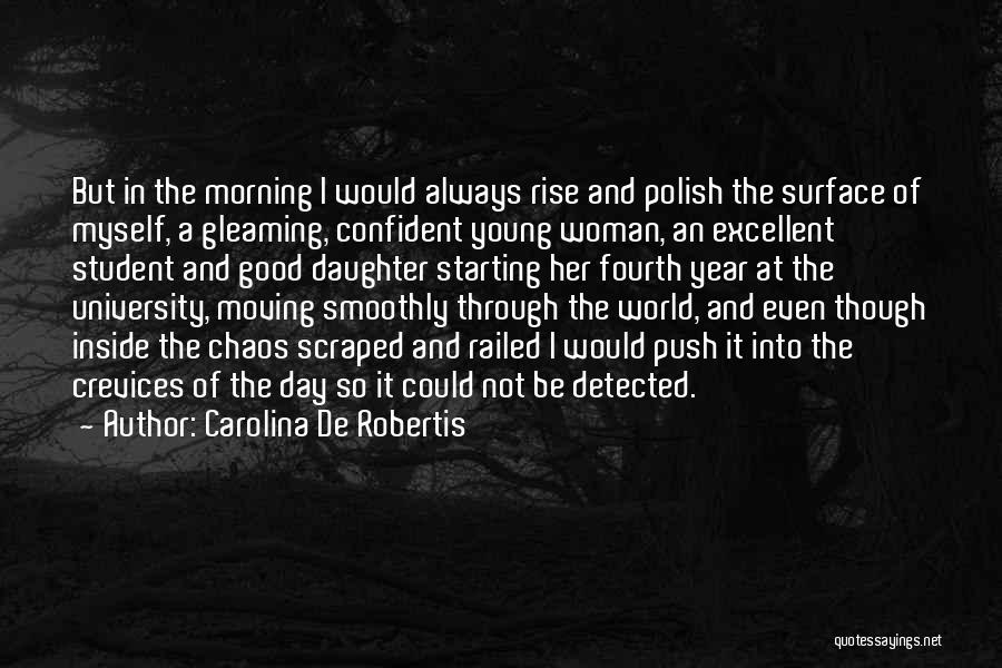 Carolina De Robertis Quotes: But In The Morning I Would Always Rise And Polish The Surface Of Myself, A Gleaming, Confident Young Woman, An