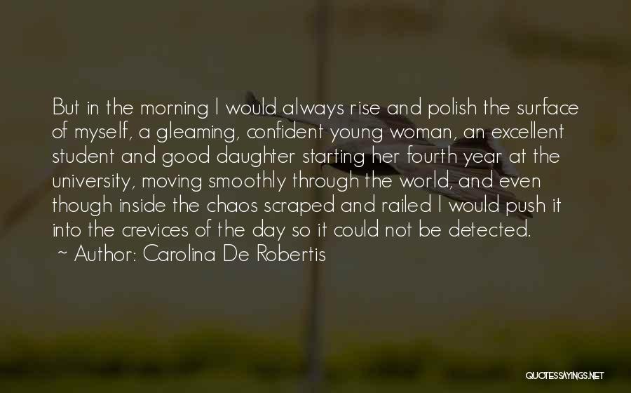 Carolina De Robertis Quotes: But In The Morning I Would Always Rise And Polish The Surface Of Myself, A Gleaming, Confident Young Woman, An