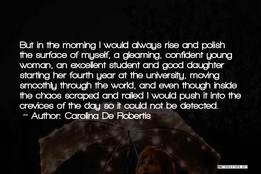 Carolina De Robertis Quotes: But In The Morning I Would Always Rise And Polish The Surface Of Myself, A Gleaming, Confident Young Woman, An