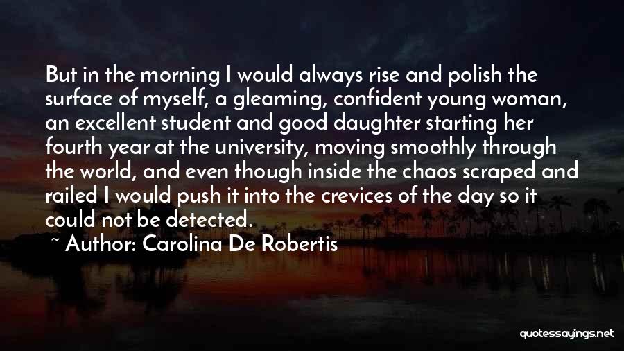 Carolina De Robertis Quotes: But In The Morning I Would Always Rise And Polish The Surface Of Myself, A Gleaming, Confident Young Woman, An