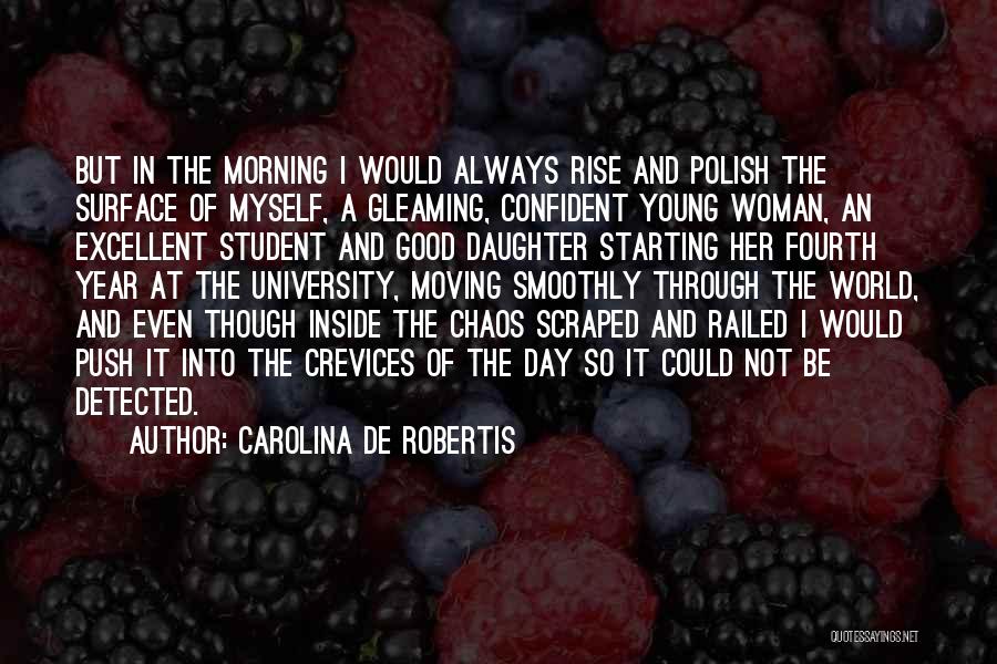 Carolina De Robertis Quotes: But In The Morning I Would Always Rise And Polish The Surface Of Myself, A Gleaming, Confident Young Woman, An