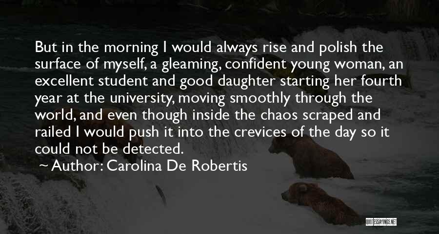 Carolina De Robertis Quotes: But In The Morning I Would Always Rise And Polish The Surface Of Myself, A Gleaming, Confident Young Woman, An