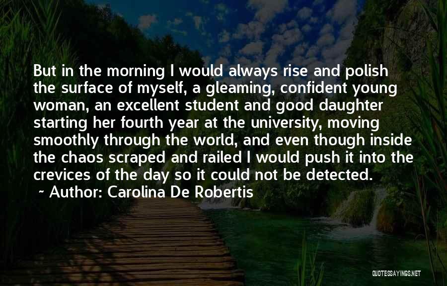 Carolina De Robertis Quotes: But In The Morning I Would Always Rise And Polish The Surface Of Myself, A Gleaming, Confident Young Woman, An