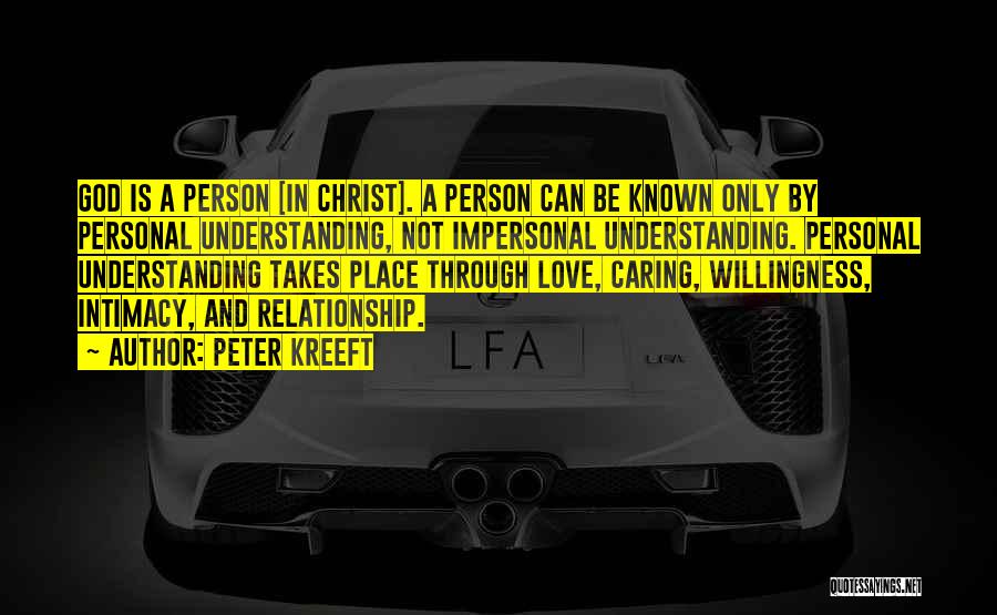 Peter Kreeft Quotes: God Is A Person [in Christ]. A Person Can Be Known Only By Personal Understanding, Not Impersonal Understanding. Personal Understanding