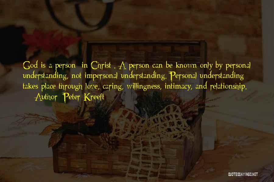 Peter Kreeft Quotes: God Is A Person [in Christ]. A Person Can Be Known Only By Personal Understanding, Not Impersonal Understanding. Personal Understanding