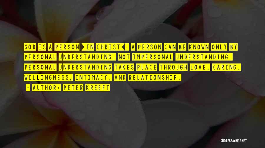 Peter Kreeft Quotes: God Is A Person [in Christ]. A Person Can Be Known Only By Personal Understanding, Not Impersonal Understanding. Personal Understanding