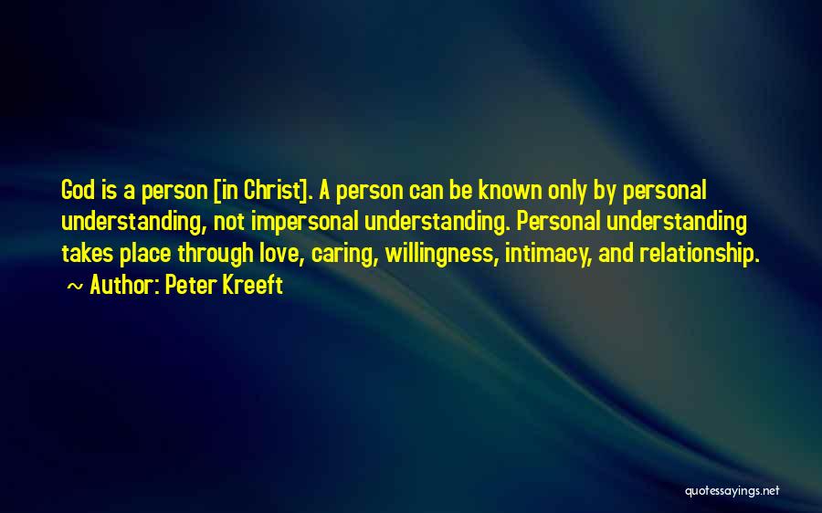 Peter Kreeft Quotes: God Is A Person [in Christ]. A Person Can Be Known Only By Personal Understanding, Not Impersonal Understanding. Personal Understanding