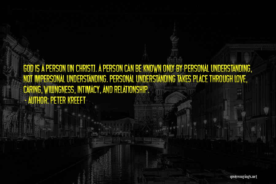 Peter Kreeft Quotes: God Is A Person [in Christ]. A Person Can Be Known Only By Personal Understanding, Not Impersonal Understanding. Personal Understanding