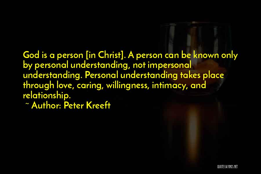 Peter Kreeft Quotes: God Is A Person [in Christ]. A Person Can Be Known Only By Personal Understanding, Not Impersonal Understanding. Personal Understanding