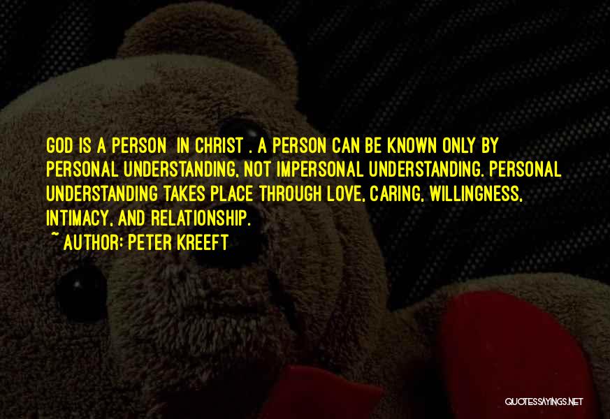 Peter Kreeft Quotes: God Is A Person [in Christ]. A Person Can Be Known Only By Personal Understanding, Not Impersonal Understanding. Personal Understanding