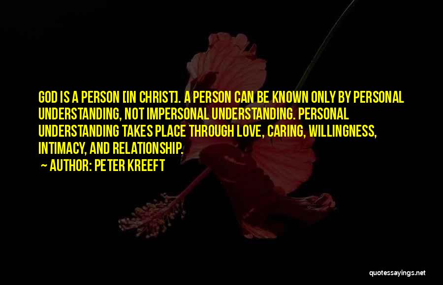 Peter Kreeft Quotes: God Is A Person [in Christ]. A Person Can Be Known Only By Personal Understanding, Not Impersonal Understanding. Personal Understanding