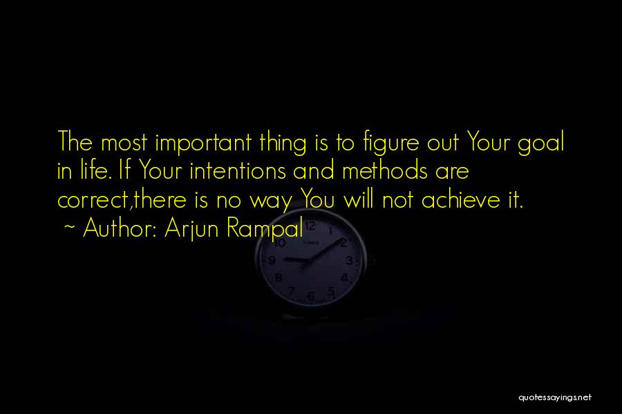 Arjun Rampal Quotes: The Most Important Thing Is To Figure Out Your Goal In Life. If Your Intentions And Methods Are Correct,there Is