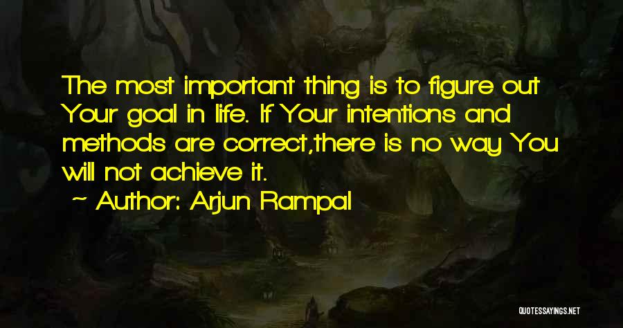 Arjun Rampal Quotes: The Most Important Thing Is To Figure Out Your Goal In Life. If Your Intentions And Methods Are Correct,there Is