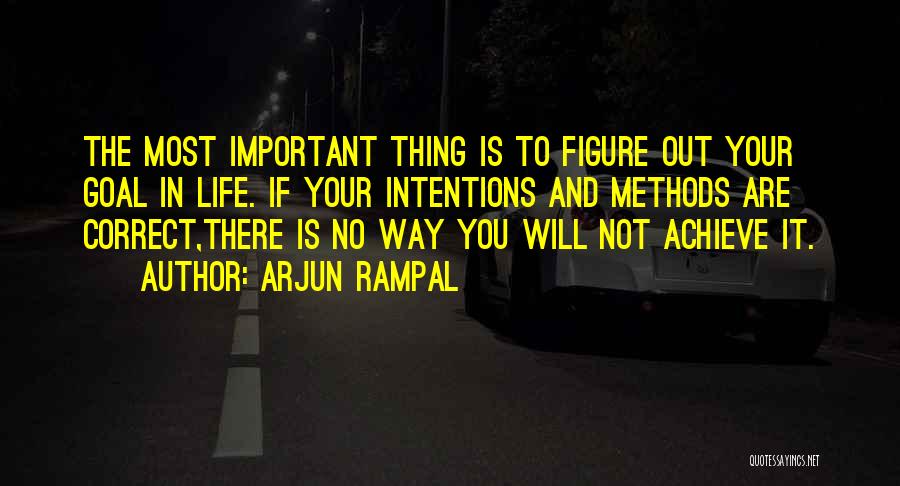 Arjun Rampal Quotes: The Most Important Thing Is To Figure Out Your Goal In Life. If Your Intentions And Methods Are Correct,there Is