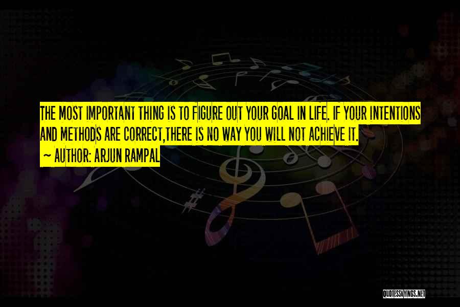 Arjun Rampal Quotes: The Most Important Thing Is To Figure Out Your Goal In Life. If Your Intentions And Methods Are Correct,there Is