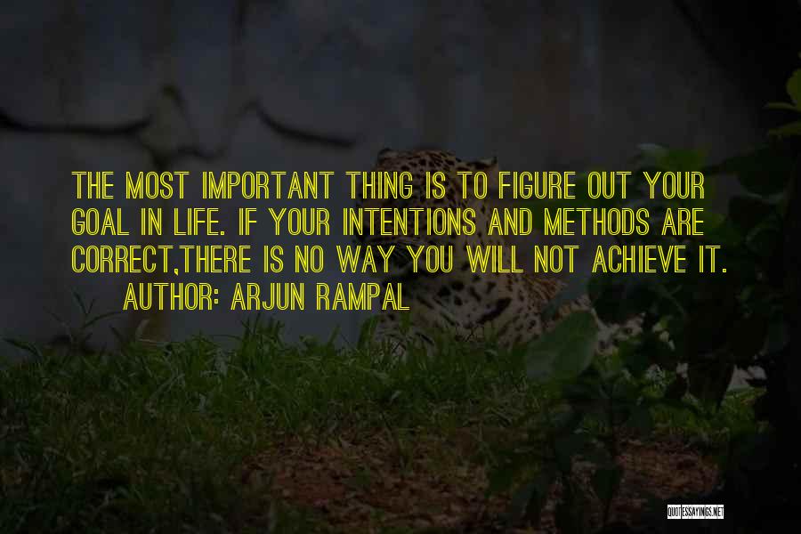 Arjun Rampal Quotes: The Most Important Thing Is To Figure Out Your Goal In Life. If Your Intentions And Methods Are Correct,there Is