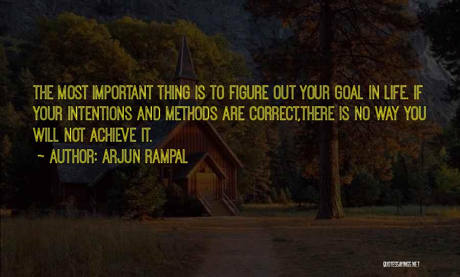 Arjun Rampal Quotes: The Most Important Thing Is To Figure Out Your Goal In Life. If Your Intentions And Methods Are Correct,there Is