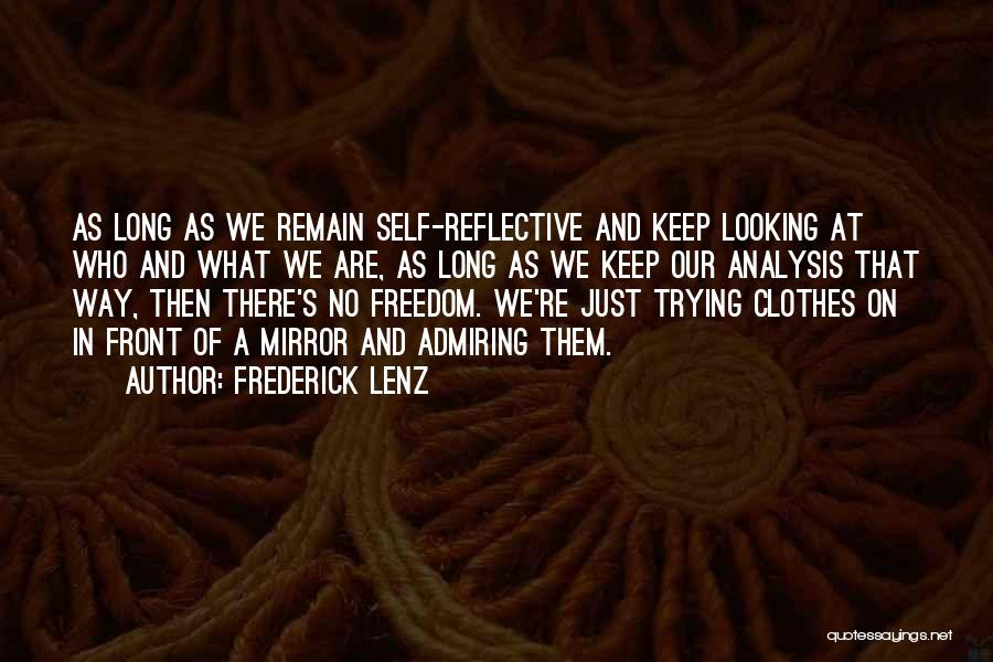 Frederick Lenz Quotes: As Long As We Remain Self-reflective And Keep Looking At Who And What We Are, As Long As We Keep