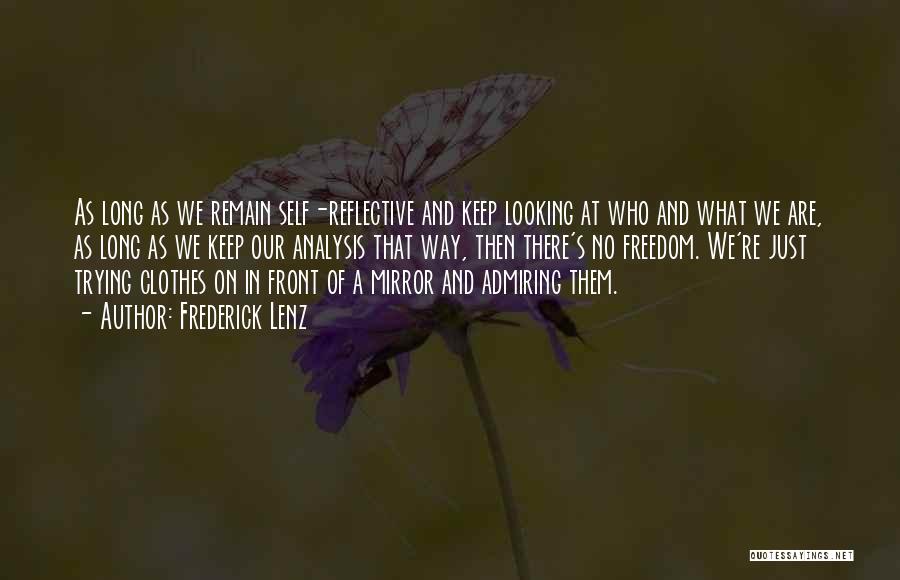 Frederick Lenz Quotes: As Long As We Remain Self-reflective And Keep Looking At Who And What We Are, As Long As We Keep