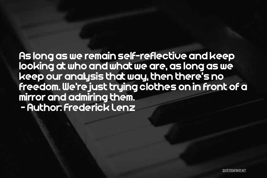 Frederick Lenz Quotes: As Long As We Remain Self-reflective And Keep Looking At Who And What We Are, As Long As We Keep