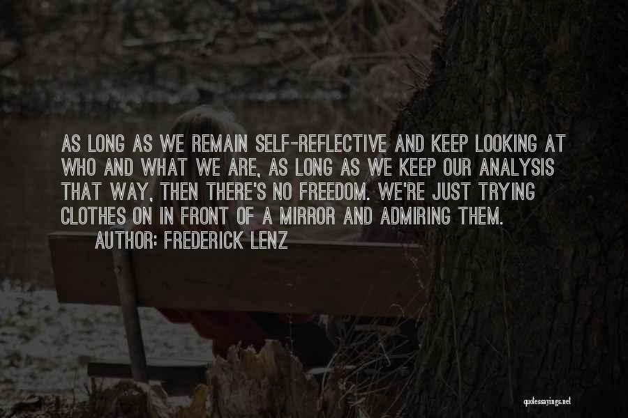 Frederick Lenz Quotes: As Long As We Remain Self-reflective And Keep Looking At Who And What We Are, As Long As We Keep