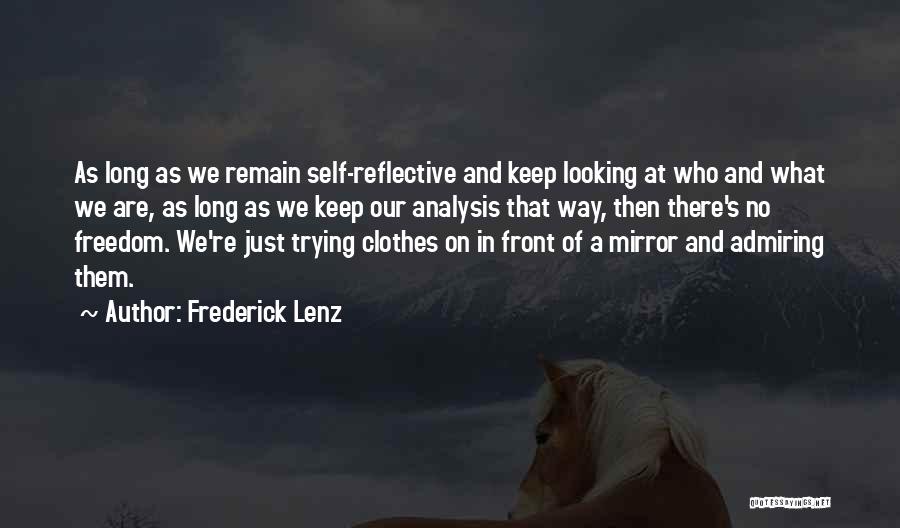 Frederick Lenz Quotes: As Long As We Remain Self-reflective And Keep Looking At Who And What We Are, As Long As We Keep