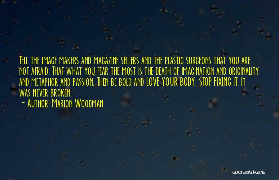 Marion Woodman Quotes: Tell The Image Makers And Magazine Sellers And The Plastic Surgeons That You Are Not Afraid. That What You Fear