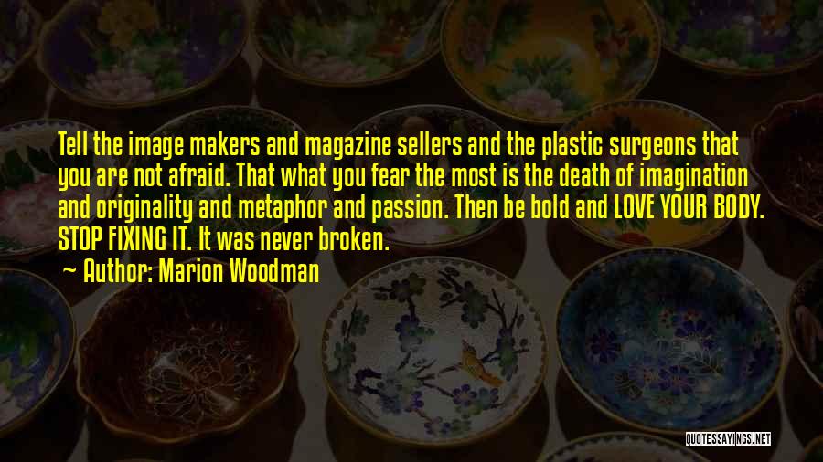 Marion Woodman Quotes: Tell The Image Makers And Magazine Sellers And The Plastic Surgeons That You Are Not Afraid. That What You Fear