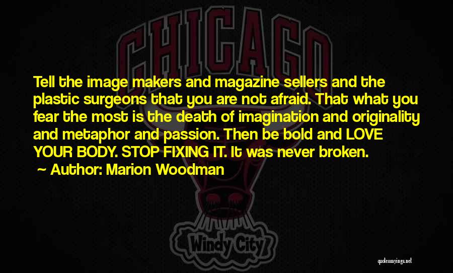 Marion Woodman Quotes: Tell The Image Makers And Magazine Sellers And The Plastic Surgeons That You Are Not Afraid. That What You Fear