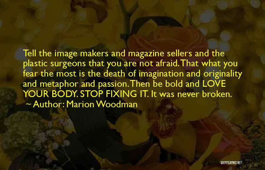 Marion Woodman Quotes: Tell The Image Makers And Magazine Sellers And The Plastic Surgeons That You Are Not Afraid. That What You Fear