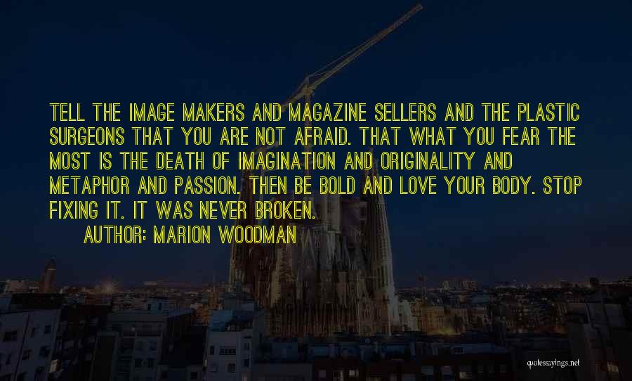 Marion Woodman Quotes: Tell The Image Makers And Magazine Sellers And The Plastic Surgeons That You Are Not Afraid. That What You Fear