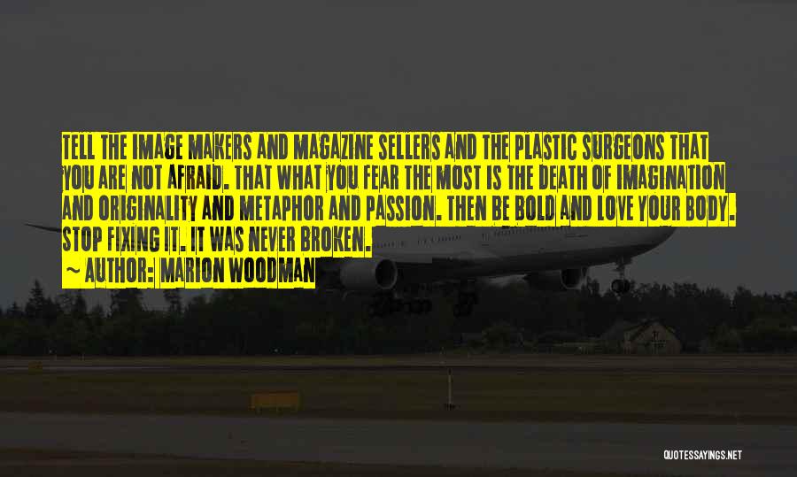 Marion Woodman Quotes: Tell The Image Makers And Magazine Sellers And The Plastic Surgeons That You Are Not Afraid. That What You Fear