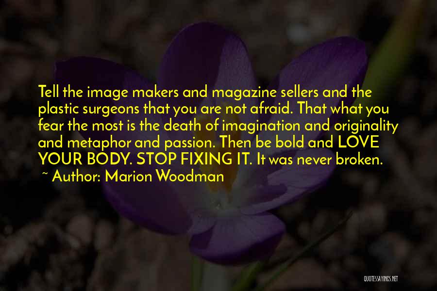 Marion Woodman Quotes: Tell The Image Makers And Magazine Sellers And The Plastic Surgeons That You Are Not Afraid. That What You Fear