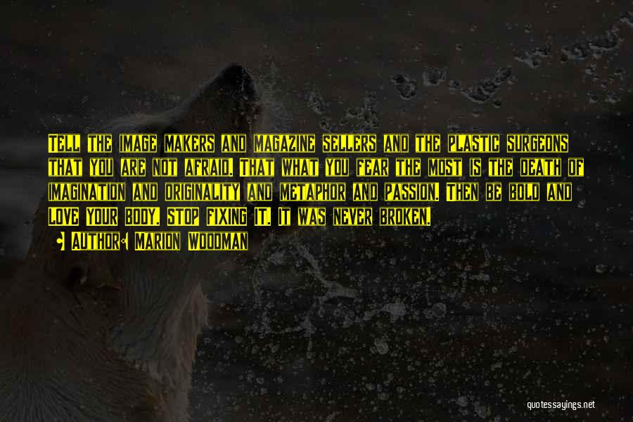 Marion Woodman Quotes: Tell The Image Makers And Magazine Sellers And The Plastic Surgeons That You Are Not Afraid. That What You Fear