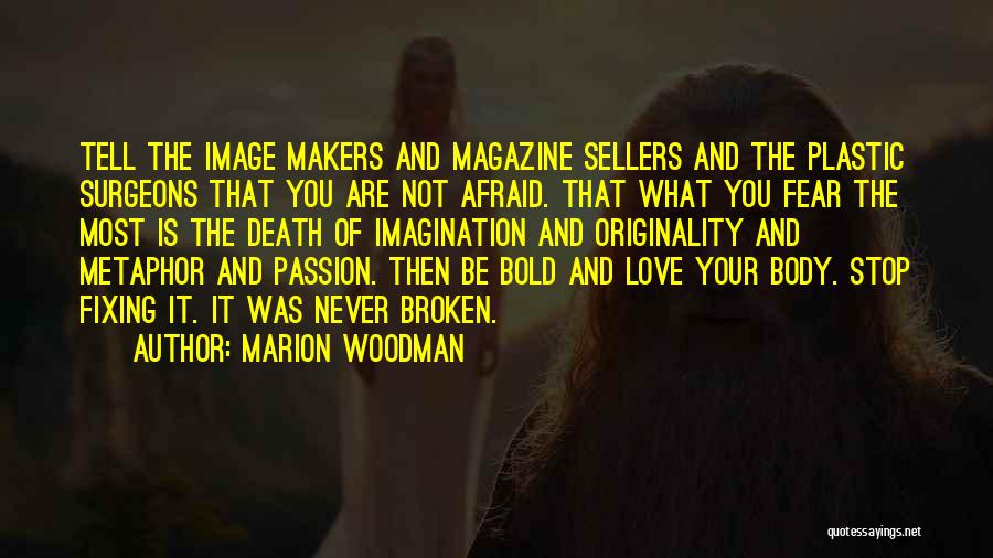 Marion Woodman Quotes: Tell The Image Makers And Magazine Sellers And The Plastic Surgeons That You Are Not Afraid. That What You Fear