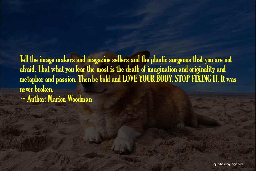 Marion Woodman Quotes: Tell The Image Makers And Magazine Sellers And The Plastic Surgeons That You Are Not Afraid. That What You Fear