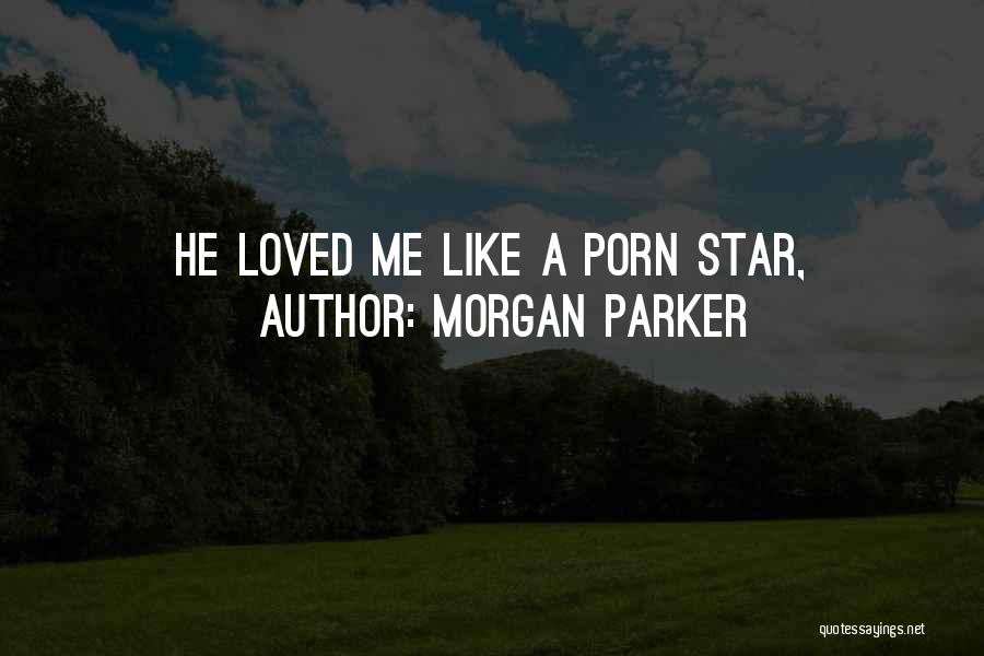 Morgan Parker Quotes: He Loved Me Like A Porn Star,
