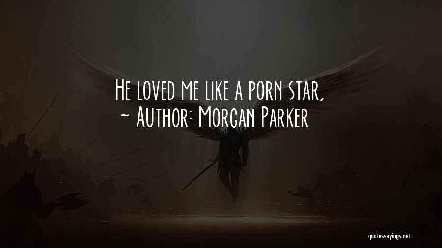 Morgan Parker Quotes: He Loved Me Like A Porn Star,