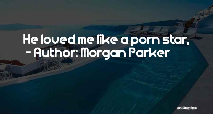 Morgan Parker Quotes: He Loved Me Like A Porn Star,
