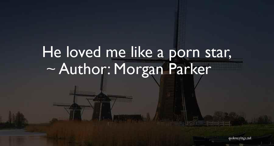 Morgan Parker Quotes: He Loved Me Like A Porn Star,